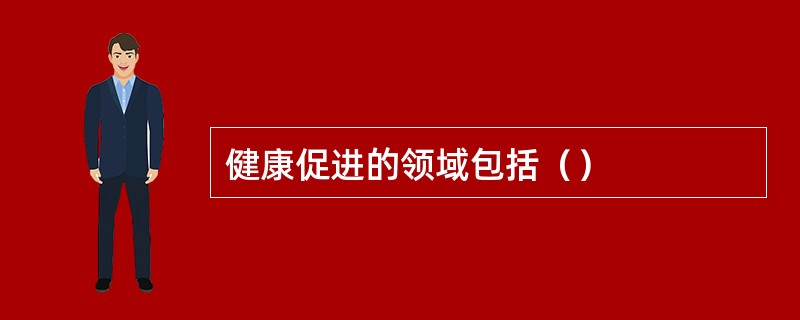 健康促进的领域包括（）