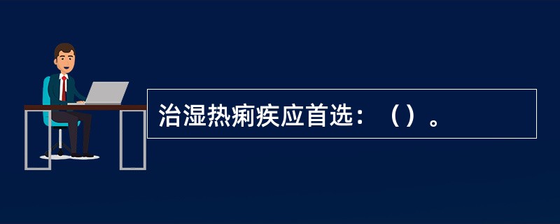 治湿热痢疾应首选：（）。