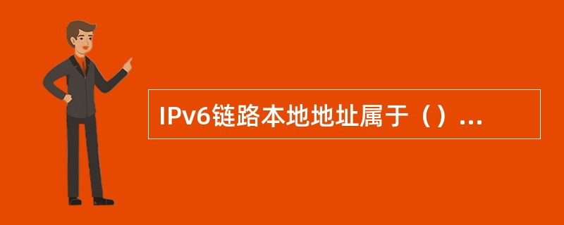 IPv6链路本地地址属于（）地址类型。