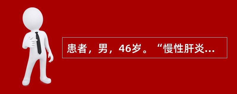 患者，男，46岁。“慢性肝炎”病史10余年。20小时前进食烙饼后呕血约200ml