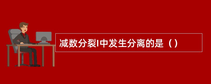 减数分裂I中发生分离的是（）