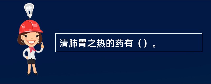 清肺胃之热的药有（）。