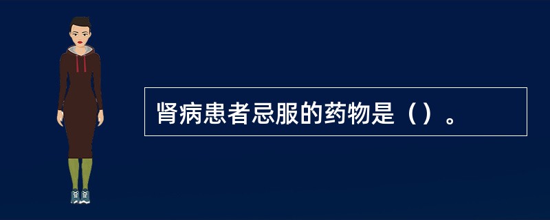 肾病患者忌服的药物是（）。