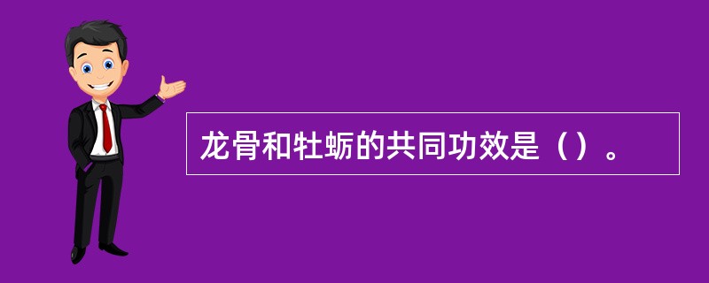 龙骨和牡蛎的共同功效是（）。