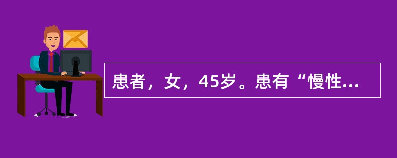 患者，女，45岁。患有“慢性支气管炎”病史，近日咽喉肿痛，咳嗽咯黄痰，胸闷气喘，