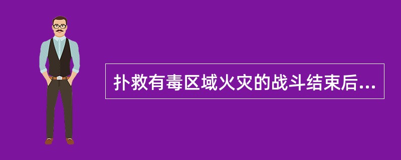 扑救有毒区域火灾的战斗结束后，对受有毒物质污染的（），必须进行彻底消毒处理，对所