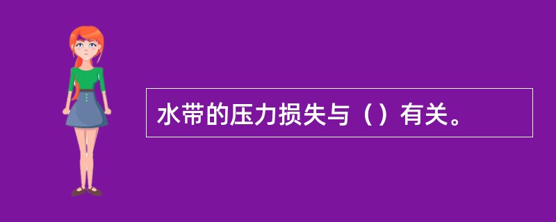 水带的压力损失与（）有关。