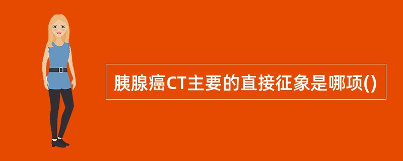 胰腺癌CT主要的直接征象是哪项()