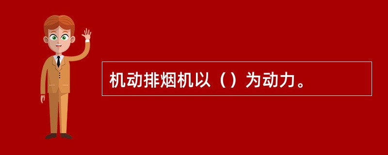 机动排烟机以（）为动力。