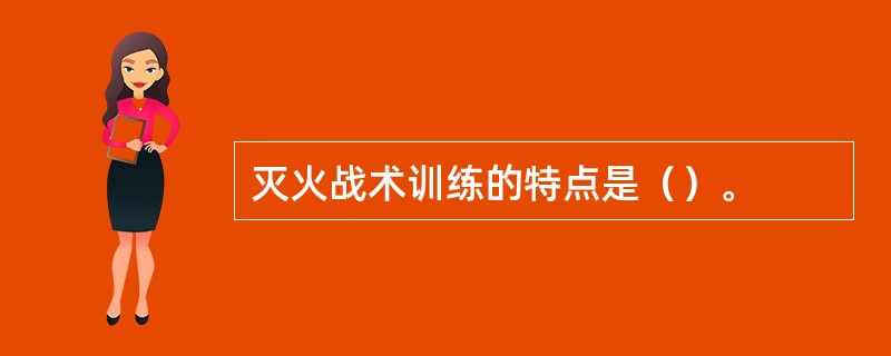 灭火战术训练的特点是（）。