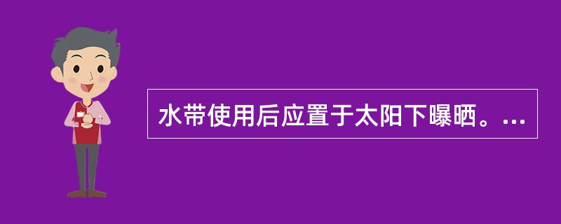 水带使用后应置于太阳下曝晒。（）