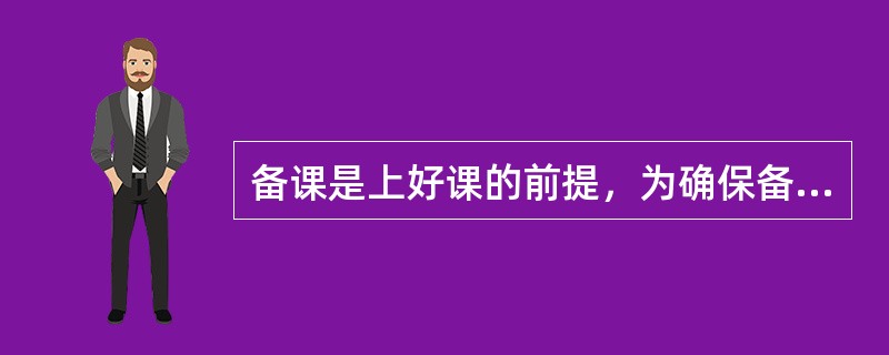 备课是上好课的前提，为确保备课质量，应做好以下几个方面主要工作（）。