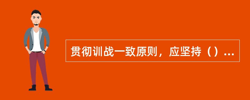 贯彻训战一致原则，应坚持（）标准。