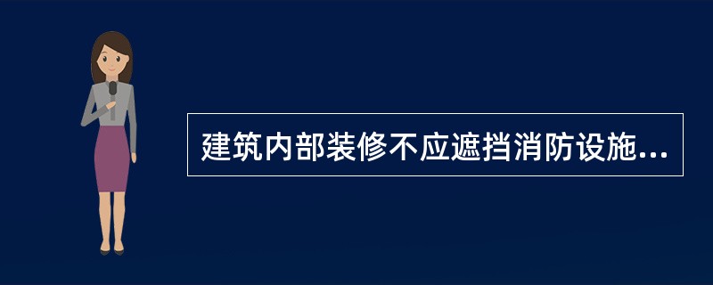 建筑内部装修不应遮挡消防设施和疏散指示标志及出口，并且不应妨碍消防设施和疏散走道