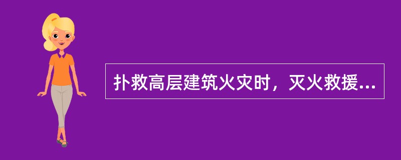 扑救高层建筑火灾时，灭火救援难度大的主要表现是（）。