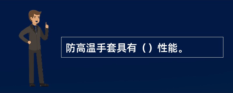 防高温手套具有（）性能。