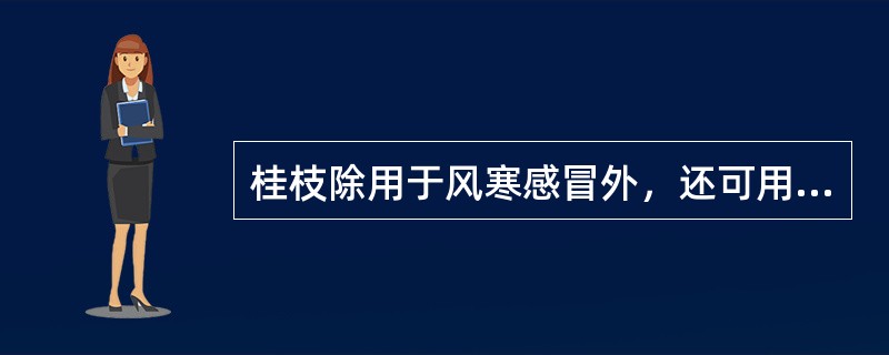 桂枝除用于风寒感冒外，还可用于（）。