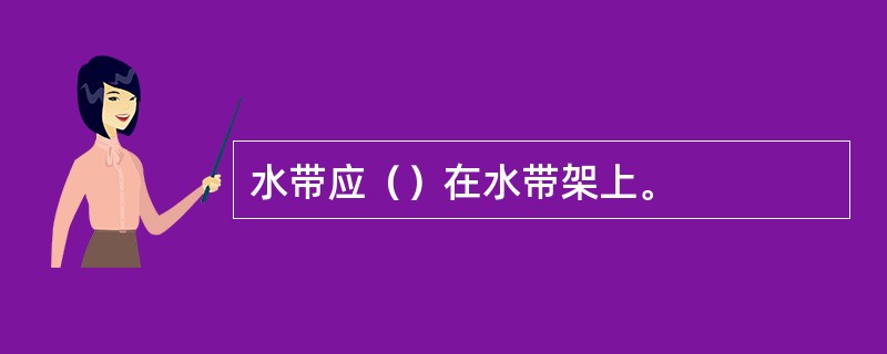 水带应（）在水带架上。