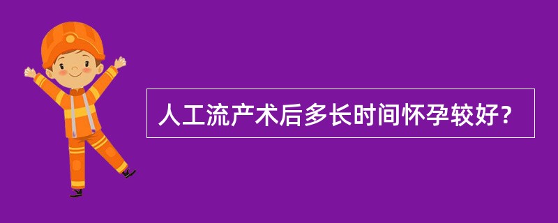 人工流产术后多长时间怀孕较好？