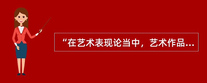 “在艺术表现论当中，艺术作品本质上，是内心激情外射的结果。是艺术家的感情、情思整