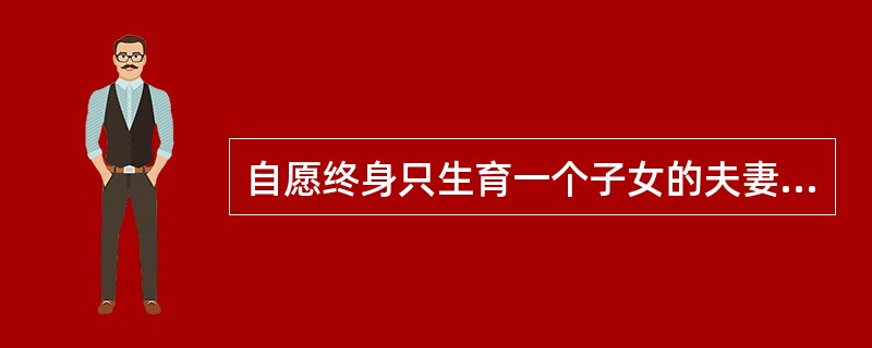 自愿终身只生育一个子女的夫妻在哪里免费领取《独生子女父母光荣证》？