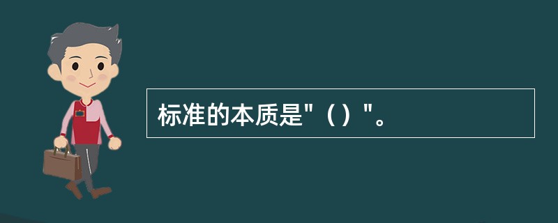 标准的本质是"（）"。