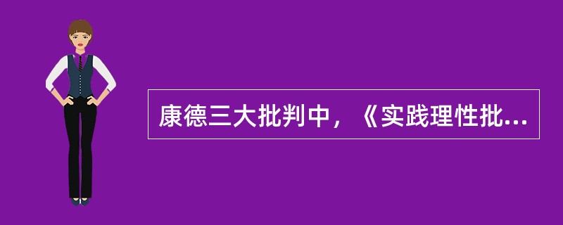 康德三大批判中，《实践理性批判》是说明“人应知道什么”。