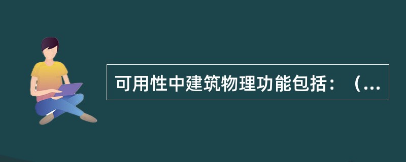 可用性中建筑物理功能包括：（）。