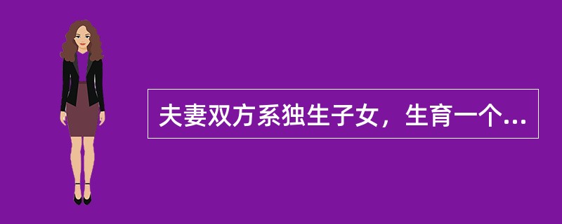 夫妻双方系独生子女，生育一个小孩后，要求生育第二个子女，能否安排再生育？