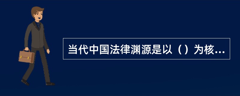 当代中国法律渊源是以（）为核心的制定法形式。