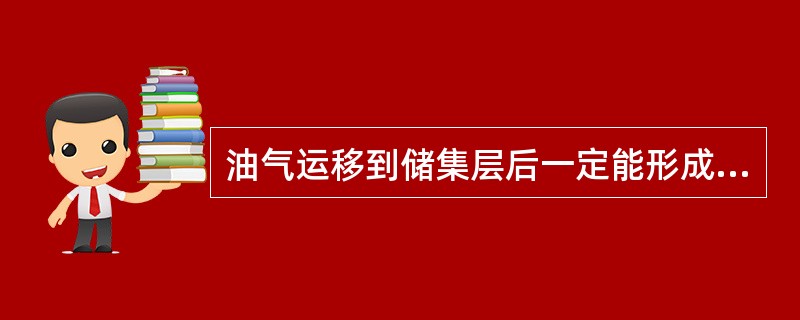 油气运移到储集层后一定能形成油气藏。