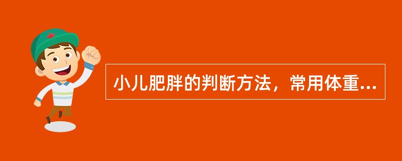 小儿肥胖的判断方法，常用体重平均值和标准差（S）来估计。测得体重>平均值+3S～