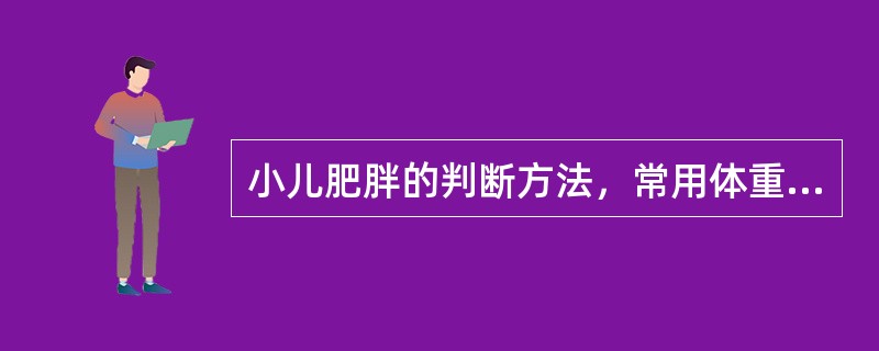 小儿肥胖的判断方法，常用体重平均值和标准差（S）来估计。测得体重在平均值±2S是