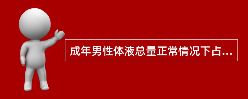 成年男性体液总量正常情况下占体重的百分比是（）