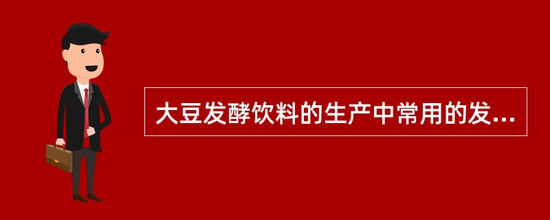 大豆发酵饮料的生产中常用的发酵剂的种类有哪些？