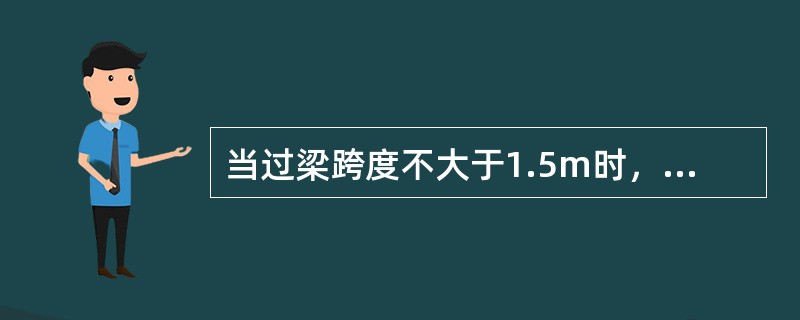 当过梁跨度不大于1.5m时，可采用混凝土过梁。