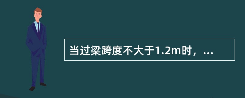 当过梁跨度不大于1.2m时，可采用砖砌平拱过梁。