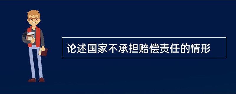 论述国家不承担赔偿责任的情形