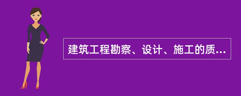 建筑工程勘察、设计、施工的质量必须符合国家有关建筑工程安全标准的要求，具体管理办