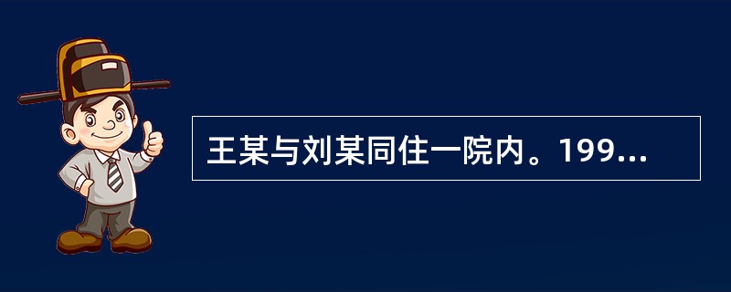 王某与刘某同住一院内。1999年4月9日，王某向县土地规划管理局提出建房申请，土