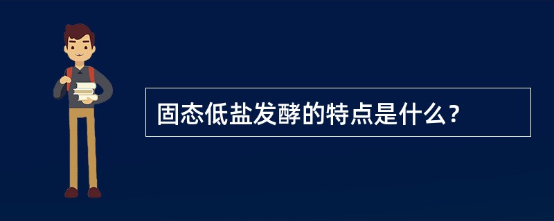 固态低盐发酵的特点是什么？