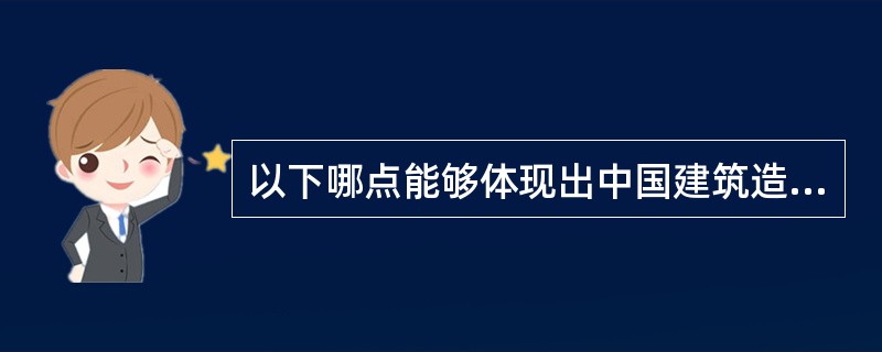 以下哪点能够体现出中国建筑造型的特殊性和趣味性？（）