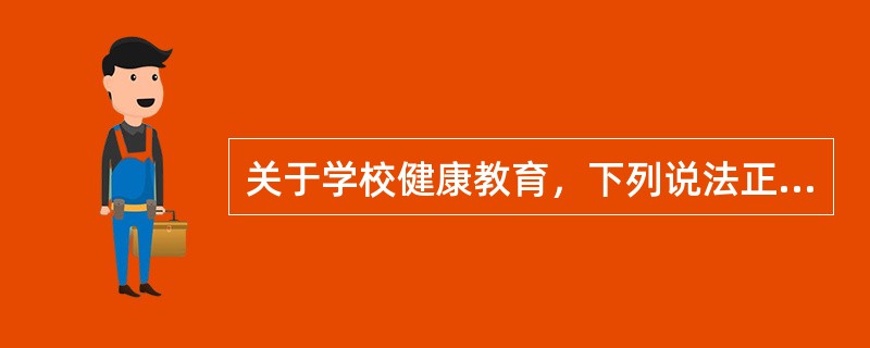 关于学校健康教育，下列说法正确的是（）。