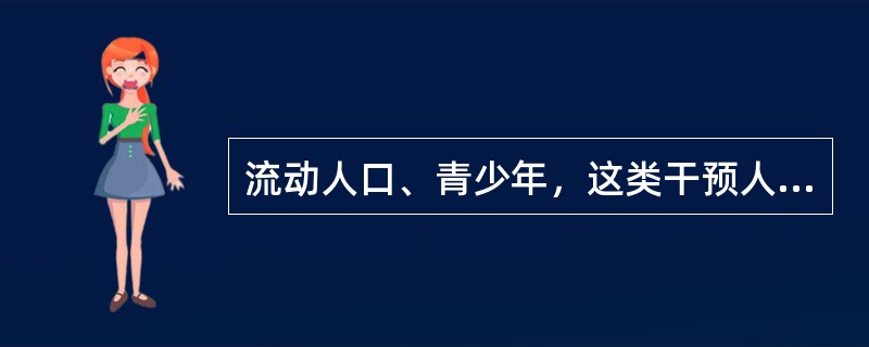 流动人口、青少年，这类干预人群属于（）。