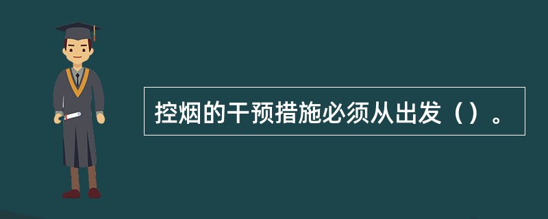 控烟的干预措施必须从出发（）。