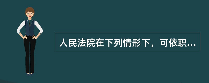 人民法院在下列情形下，可依职权主动调取证据：（）。