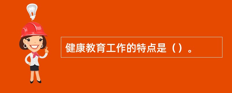 健康教育工作的特点是（）。