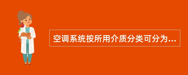 空调系统按所用介质分类可分为（）。