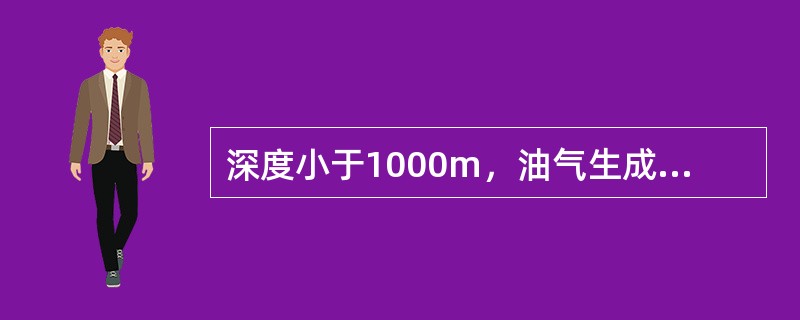 深度小于1000m，油气生成阶段为有机质生物化学生气阶段，其主19、石油有机生成