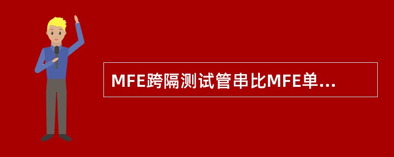 MFE跨隔测试管串比MFE单封隔器测试管串多一只（）。